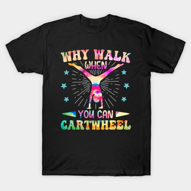 Why Walk When You Can Cartwheel Tumbling Gymnastics Tie Dye T-Shirt by DenverSlade